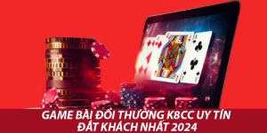 Game Bài Đổi Thưởng K8cc Uy Tín Đắt Khách Nhất 2024