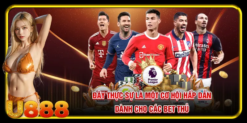 Đây thực sự là một cơ hội hấp dẫn dành cho các bet thủ